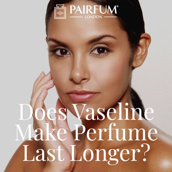 Does Vaseline Make Perfume Last Longer?