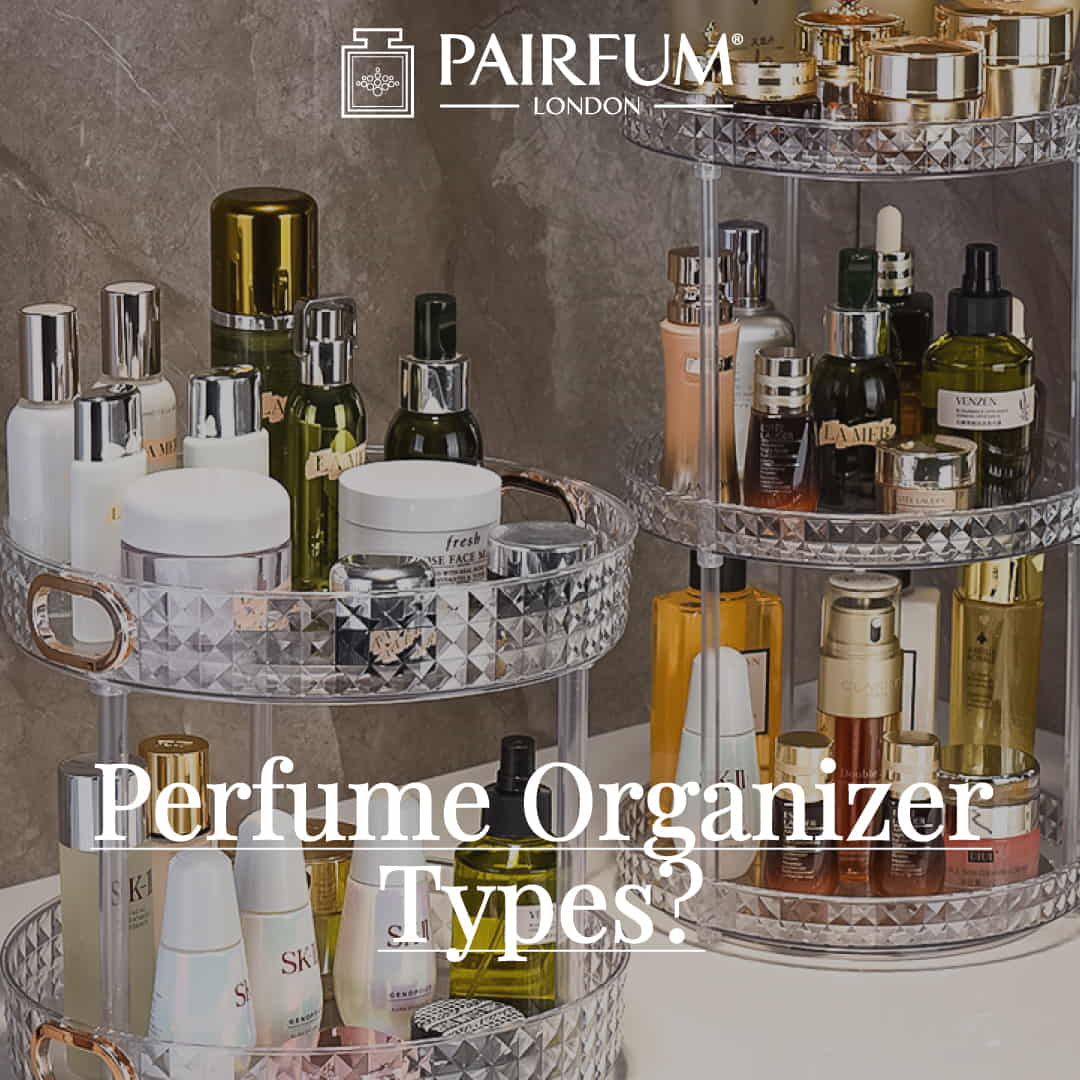 Pairfum London Perfume Organizer Types art of perfume storage